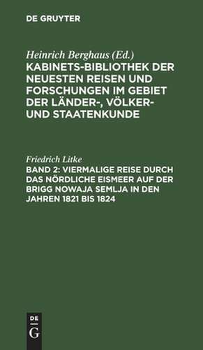 Viermalige Reise durch das nördliche Eismeer auf der Brigg Nowaja Semlja in den Jahren 1821 bis 1824: aus: Kabinets-Bibliothek der neuesten Reisen und Forschungen im Gebiet der Länder-Völker- und Staatenkunde, Bd. 2 de Friedrich Litke