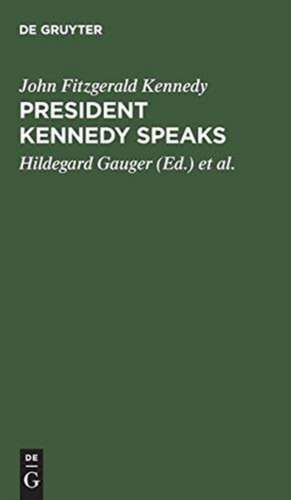 President Kennedy speaks: Eine Auswahl aus seinen Reden mit Einführung und Anmerkungen de John Fitzgerald Kennedy