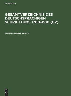 Schrim - Schult: aus: Gesamtverzeichnis des deutschsprachigen Schrifttums : (GV) ; 1700 - 1910, 130 de Peter Geils