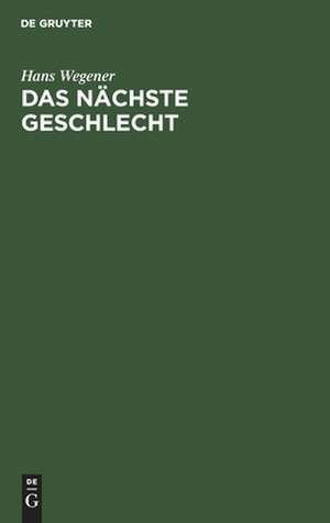 Das nächste Geschlecht: ein Buch zur Selbsterziehung für Eltern ; das sexuelle ProSem in der Kindererziehung de Hans Wegener