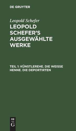 Künstlerehe. Die weiße Henne. Die Deportirten: aus: [Ausgewählte Werke] Leopold Schefer's ausgewählte Werke, Th. 1 de Leopold Schefer