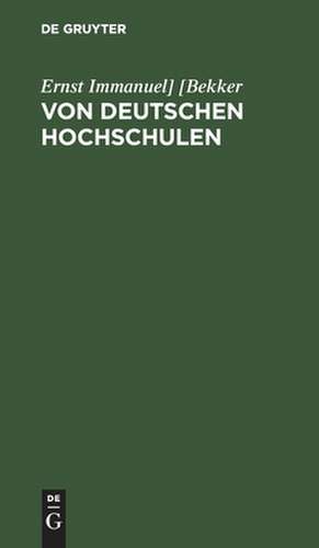 Von deutschen Hochschulen Allerlei, was da ist und was da sein sollte de Ernst Immanuel Bekker