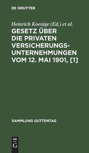 [Privatversicherungsgesetz] Gesetz über die privaten Versicherungsunternehmungen vom 12. Mai 1901 : Textausgabe mit Anmerkungen und Sachregister: [1] de Heinrich Koenige