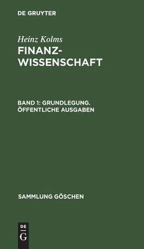 Grundlegung. Öffentliche Ausgaben: aus: Finanzwissenschaft, 1 de Heinz Kolms