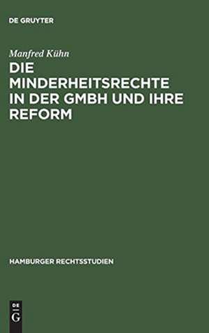 Die Minderheitsrechte in der GmbH und ihre Reform: zugleich ein Beitrag zum Wesen der GmbH de Manfred Kühn