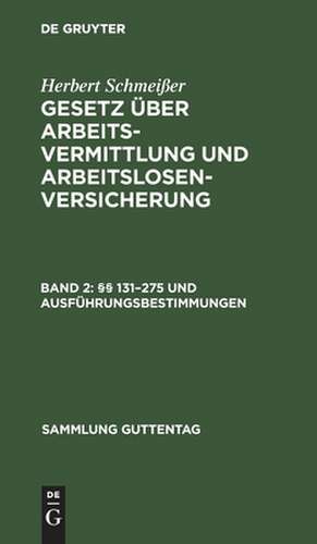 §§ 131 - 275 und Ausführungsbestimmungen: aus: Gesetz über Arbeitsvermittlung und Arbeitslosenversicherung : in der Fassung der Notverordnung vom 1. Dezember 1930, Bd. 2 de Herbert Schmeißer