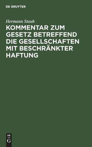 Kommentar zum Gesetz betreffend die Gesellschaften mit beschränkter Haftung de Hermann Staub