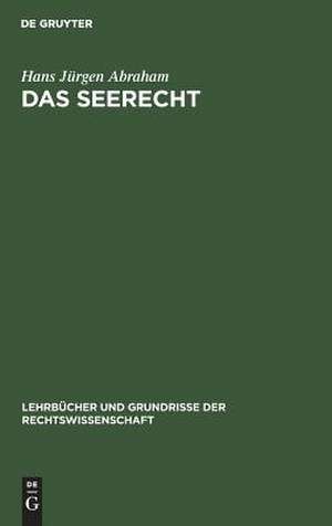 Das Seerecht: Ein Grundriss mit Hinweisen auf d. Sonderrechte anderer Verkehrsmittel, vornehmlich d. Binnenschiffahrts- u. Luftrecht de Hans Jürgen Abraham