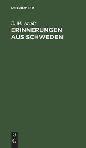 Erinnerungen aus Schweden: Eine Weihnachtgabe de Ernst Moritz Arndt