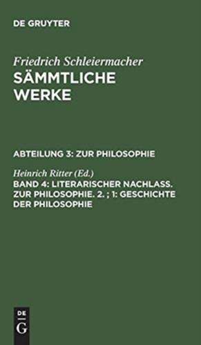 Literarischer Nachlaß. Zur Philosophie. 2. ; 1: Geschichte der Philosophie: Aus Schleiermachers handschriftlichem Nachlasse de Heinrich Ritter