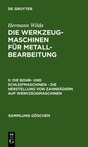 Die Bohr- und Schleifmaschinen – Die Herstellung von Zahnrädern auf Werkzeugmaschinen de Hermann Wilda