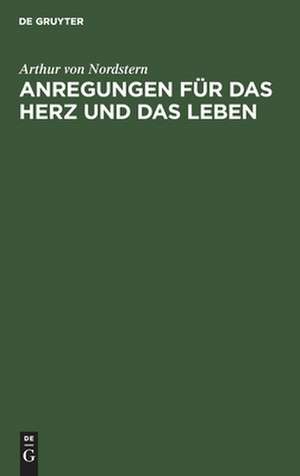 Anregungen für das Herz und das Leben: Auswahl von 100 Strophen de Gottlob Adolf Ernst von Nostitz und Jaenckendorf