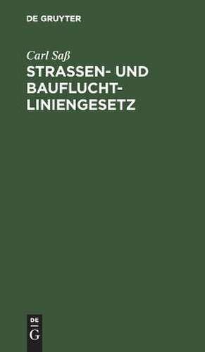 Strassen- und Baufluchtliniengesetz: Kommentar für den praktischen Gebrauch mit zeichnerischen Darstellungen de Carl Saß