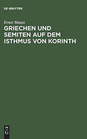 Griechen und Semiten auf dem Isthmus von Korinth: Religionsgeschichtliche Untersuchungen de Ernst Maass