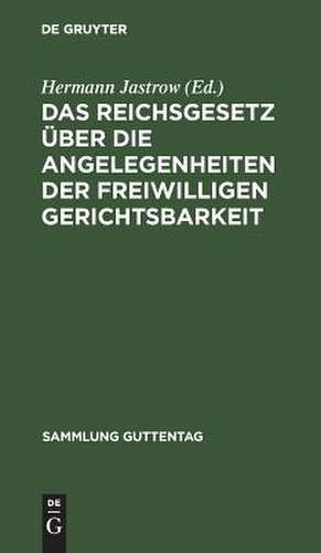 Das Reichsgesetz über die Angelegenheiten der freiwilligen Gerichtsbarkeit: Text-Ausgabe mit Einleitung, Anmerkungen und Sachregister de Hermann Jastrow