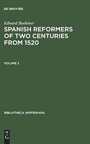 Edward Boehmer: Spanish Reformers of Two Centuries from 1520. Volume 3 de Edward Boehmer