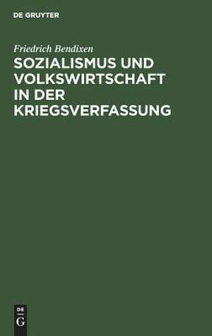 Sozialismus und Volkswirtschaft in der Kriegsverfassung de Friedrich Bendixen