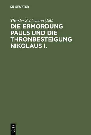 Die Ermordung Pauls und die Thronbesteigung Nikolaus I.: Neue Materialien de Theodor Schiemann