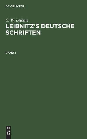 [Deutsche Schriften] Leibnitz's Deutsche Schriften: Bd. 1 de Gottfried Wilhelm Leibniz