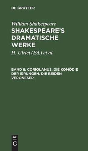 Coriolanus. Die Komödie der Irrungen. Die beiden Veroneser: aus: [Dramatische Werke] [Dramatische Werke] Shakespeare's dramatische Werke, 8 de William Shakespeare