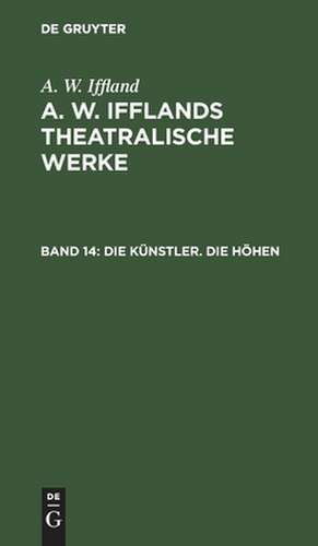 Die Künstler. Die Höhen: aus: [Dramatische Werke] A. W. Iffland's dramatische Werke, Bd. 14 de August Wilhelm Iffland