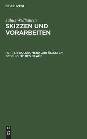 Prolegomena zur ältesten Geschichte des Islams. Verschiedenes: aus: Skizzen und Vorarbeiten, H. 6 de Julius Wellhausen