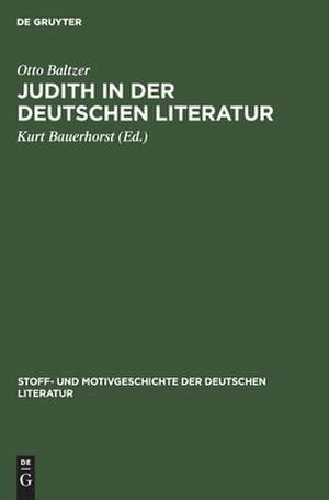 Judith in der deutschen Literatur: aus: Stoff- und Motivgeschichte der deutschen Literatur : nebst Bibliographie von Kurt Bauerhorst, 7 de Otto Baltzer