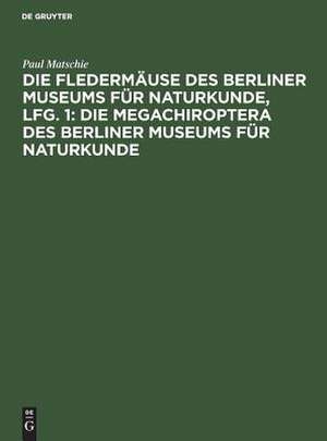 Die Megachiroptera des Berliner Museums für Naturkunde: 14 Taf., aus: Die Fledermäuse des Berliner Museums für Naturkunde ; Lfg. 1 de Paul Matschie