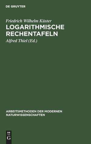 Logarithmische Rechentafeln: Laboratoriums-Taschenbuch für Chemiker, Pharmazeuten, Mediziner und Physiker de Friedrich Wilhelm Küster