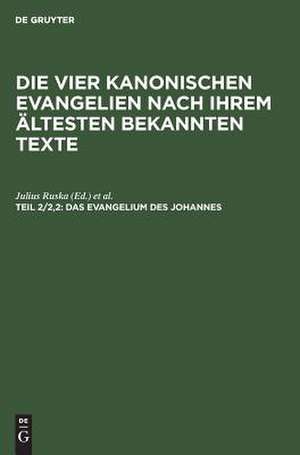 Das Evangelium des Johannes: nach der syrischen im Sinaikloster gefundenen Palimpsesthandschrift ; mit Registern für das ganze Werk, aus: Die vier kanonischen Evangelien nach ihrem ältesten bekannten Texte : Übersetzung und Erläuterung der syrischen im Sinaikloster gefundenen Palimps de Julius Ruska