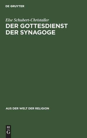 Der Gottesdienst der Synagoge: sein Aufbau und sein Sinn ; mit ausgewählten Gebeten de Else Schubert-Christaller