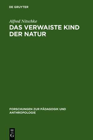 Das verwaiste Kind der Natur: ärztliche Beobachtungen zur Welt des jungen Menschen de Alfred Nitschke