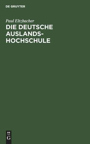 Die deutsche Auslandshochschule: ein Organisationsplan de Paul Eltzbacher