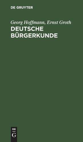 Deutsche Bürgerkunde: kleines Handbuch des politisch Wissenswerten für jedermann de Georg Hoffmann