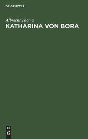 Katharina von Bora: geschichtliches Lebensbild de Albrecht Thoma