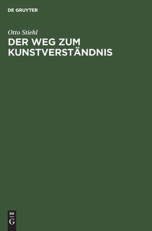 Der Weg zum Kunstverständnis – Eine Schönheitslehre nach der Anschauung des Baukünstlers de Otto Stiehl