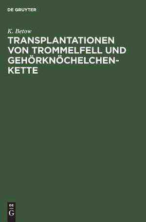 Transplantationen von Trommelfell und Gehörknöchelchenkette: klinischen Erfahrungen bei der Verwendung von Homoiotransplantaten bei Tympanoplastiken de Kristian Betow