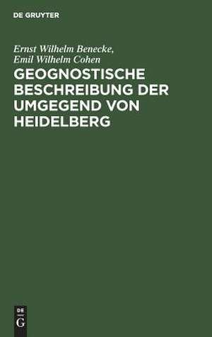 Geognostische Beschreibung der Umgegend von Heidelberg: zugleich als Erläuterung zur geognostischen Karte der Umgegend von Heidelberg ; (Sectionen Heidelberg und Sinsheim) de Ernst Wilhelm Benecke