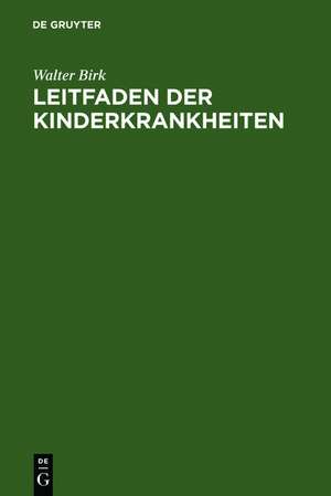 Leitfaden der Kinderkrankheiten: für Studierende und Ärzte de Walter Birk