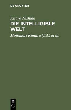 Die intelligible Welt: Drei philosophische Abhandlungen de Kitarô Nishida