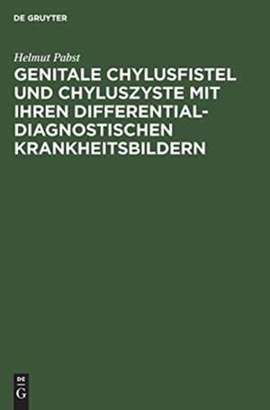 Genitale Chylusfistel und Chyluszyste mit ihren differentialdiagnostischen Krankheitsbildern de Helmut Pabst