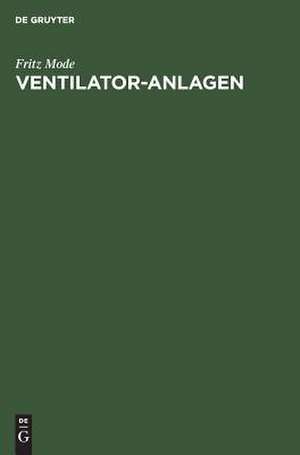 Ventilator-Anlagen: mit Anwendungen aus dem gesamten Gebiete lufttechnischer Betriebe ; Handbuch für Ingenieure, Architekten und Studierende ; mit 19 Tabellen in Text, Reibungstafel und Mollier I-x-Tafel de Fritz Mode