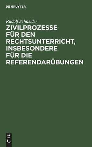 Zivilprozesse für den Rechtsunterricht: insbesondere für die Referendarübungen de Rudolf Schneider