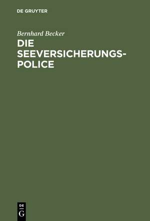 Die Seeversicherungs-Police: Leitfaden für die Praxis der Güterversicherung nach den Allgemeinen Deutschen Seeversicherungs-Bedingungen (ADS) ; Anhang: Textausgabe der ADS de Bernhard Becker