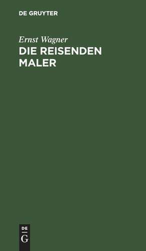 Die reisenden Maler: ein Roman de Ernst Wagner