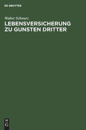 Lebensversicherung zu Gunsten Dritter: insbesondere der Interessenkonflikt zwischen dem Begünstigten und den Gläubigern des Versicherungsnehmers de Walter Schwarz