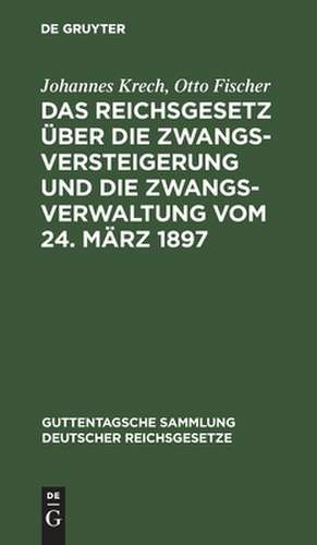 Das Reichsgesetz über die Zwangsversteigerung und die Zwangsverwaltung vom 24. März 1897: nebst d. Einführungsgesetze ; Text-Ausg. mit Einl., Anm. u. Sachreg. de Johannes Krech