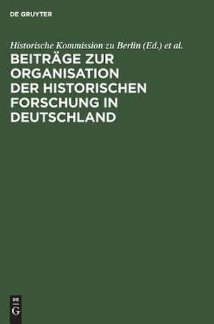 Beiträge zur Organisation der historischen Forschung in Deutschland: aus Anlaß des 25jährigen Bestehens der Historischen Kommission zu Berlin am 3. Februar 1984 de Otto Büsch