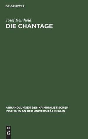 Die Chantage: ein Beitrag zur Reform der Strafgesetzgebung de Josef Reinhold