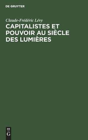 Capitalistes et pouvoir au siècle des lumières: les fondateurs des origines à 1715 de Claude-Frédéric Lévy